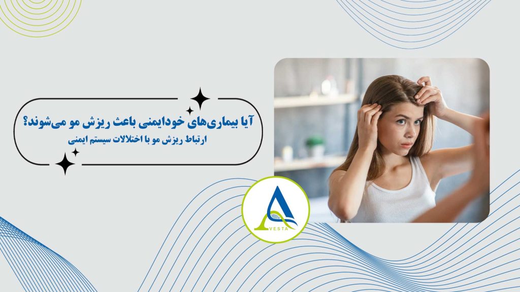 آیا بیماری‌های خودایمنی باعث ریزش مو می‌شوند؟ علت، علائم، آزمایش‌های تشخیصی